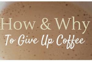 How + Why to (Maybe) Give Up Coffee